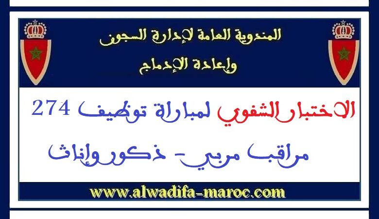 المندوبية العامة لإدارة السجون وإعادة الإدماج: الاختبار الشفوي لمباراة توظيف 274 مراقب مربي 1 المندوبية العامة لإدارة السجون وإعادة الإدماج: الاختبار الشفوي لمباراة توظيف 274 مراقب مربي