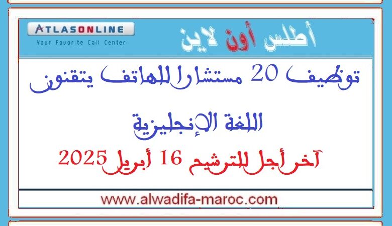 توظيف 20 مستشارا للهاتف يتقنون اللغة الإنجليزية. آخر أجل للترشيح 16 أبريل 2025 1 توظيف 20 مستشارا للهاتف يتقنون اللغة الإنجليزية. آخر أجل للترشيح 16 أبريل 2025