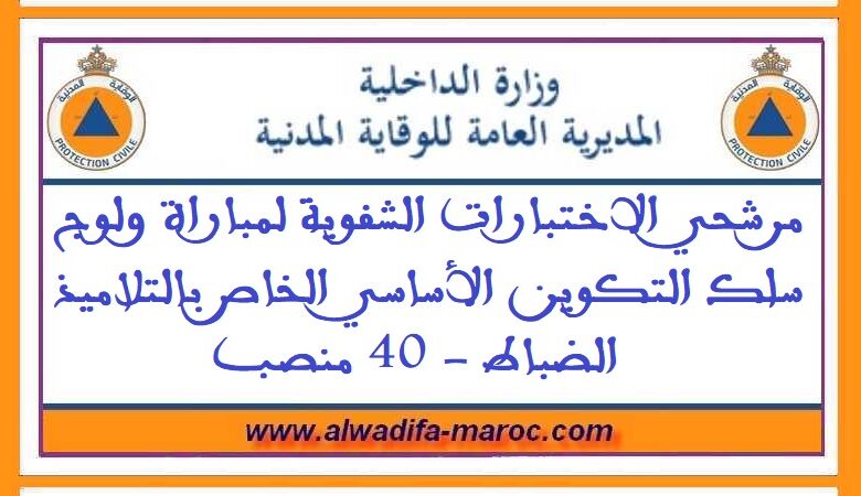المديرية العامة للوقاية المدنية: مرشحي الاختبارات الشفوية لمباراة ولوج سلك التكوين الأساسي الخاص بالتلاميذ الضباط 1 المديرية العامة للوقاية المدنية: مرشحي الاختبارات الشفوية لمباراة ولوج سلك التكوين الأساسي الخاص بالتلاميذ الضباط